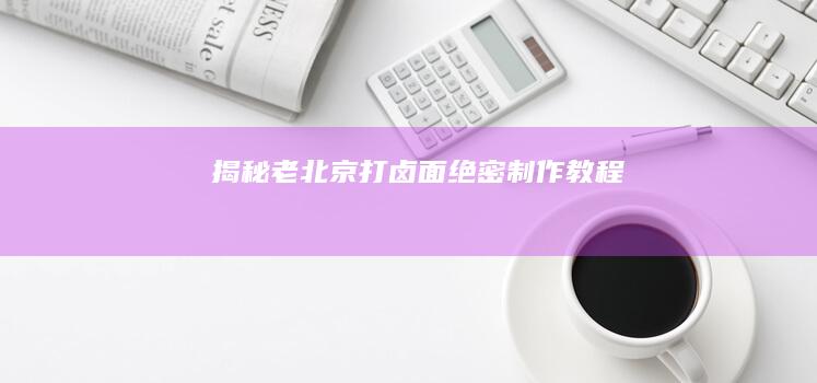 揭秘老北京打卤面绝密制作教程